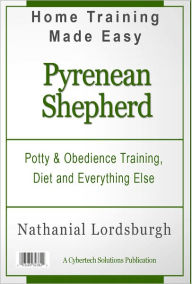 Title: Potty And Obedience Training, Diet And Everything Else For Your Pyrenean Shepherd, Author: Nathanial Lordsburgh