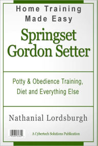 Title: Potty And Obedience Training, Diet And Everything Else For Your Springset Gordon Setter, Author: Nathanial Lordsburgh