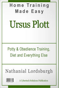 Title: Potty And Obedience Training, Diet And Everything Else For Your Ursus Plott, Author: Nathanial Lordsburgh