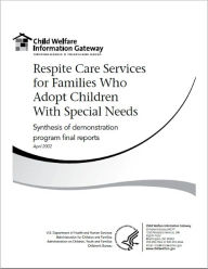 Title: Respite Care Services for Families Who Adopt Children with Special Needs: Synthesis of Demonstration Program Final Reports, Author: Child Welfare Information Gateway