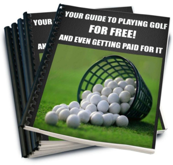 GET PAID To Golf: Your GUIDE To Playing Golf For FREE! And Even Getting Paid For It