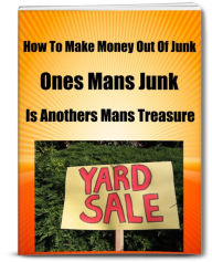 Title: How To Make Money Out Of Junk-Ones Mans Junk Is Anothers Mans Treasure, Author: David Gibson