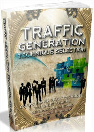 Title: Traffic Generation Technique Selection - Overview on how to choose the best traffic generation method for your business, Author: Joye Bridal