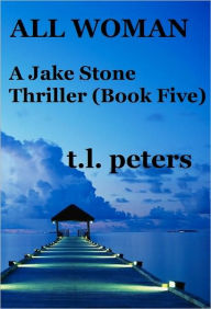 Title: All Woman, A Jake Stone Thriller (Book Five), Author: T.L. Peters