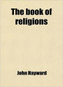 The Book Of Religions: Comprising the Views, Creeds, Sentiments, or Opinions, of All the Principal Religious Sects in the World, Particularly of All Christian Denominations in Europe and America!