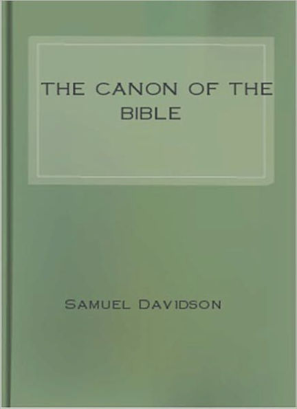 The Canon Of The Bible: Its Formation, History, and Fluctuations! A Classic By Samuel Davidson!