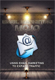 Title: Email Marketing Mojo: Using Email Marketing To Expand Traffic, Author: Anonymous