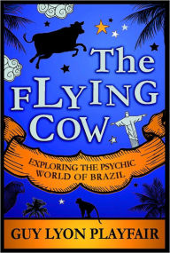 Title: The Flying Cow: Exploring the Psychic World of Brazil, Author: Guy Playfair