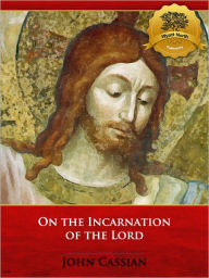 Title: On the Incarnation of the Lord - Enhanced (Illustrated), Author: John Cassian