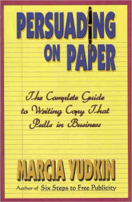 Title: Persuading on Paper: The Complete Guide to Writing Copy That Pulls in Business, Author: Marcia Yudkin