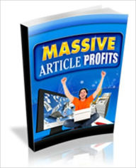Title: Massive Article Profits - Our Comprehensive Guide Will Show You… How To Dominate Your Niche - Boosting Your Profits, Traffic And Credibility By Using This Free And Simple Marketing Tool!, Author: Irwing