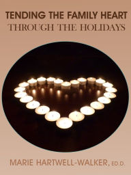 Title: Tending the Family Heart Through the Holidays, Author: Marie Hartwell-Walker