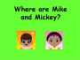 Where Are Mike and Mickey?
