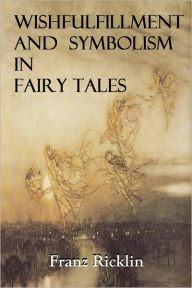 Title: WISHFULFILLMENT AND SYMBOLISM IN FAIRY TALES, Author: Franz Ricklin