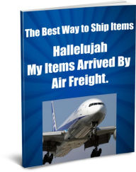 Title: The Best Way To Ship Items Halleluja, My Items Arrived by Air Freight., Author: David Gibson