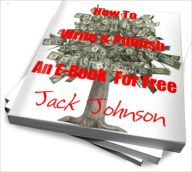 Title: How To Write & Publish An E-Book For Free, Author: Jack Johnson