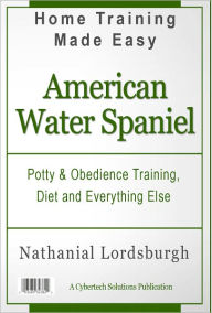 Title: Potty And Obedience Training, Diet And Everything Else For Your American Water Spaniel, Author: Nathanial Lordsburgh