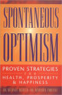 SPONTANEOUS OPTIMISM: Proven Strategies for Health, Prosperity & Happiness