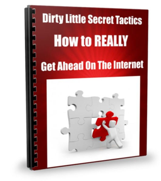 Dirty Little Secret Tactics-How to REALLY Get Ahead On The Internet