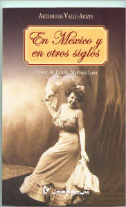 Title: En México y otros siglos, Author: Artemo de Valle Arizpe