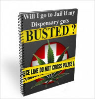 Title: Will I Go To Jail If My Dispensary Gets Busted?, Author: Dr Reefer