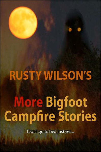 Rusty Wilson's More Bigfoot Campfire Stories