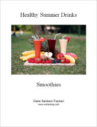 Title: Healthy Summer Drinks: Smoothies, Author: Claire Sanborn-tracken Www. Wctracking. Com