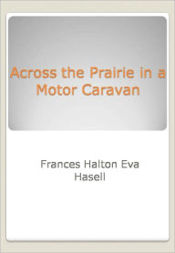 Title: Across the Prairie in a Motor Caravan w/ DirectLink Technology (A Religion Book ), Author: Frances Halton Eva Hasell