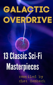 Title: Galactic Overdrive: 13 Classic Sci-Fi Masterpieces Compliled by Chet Dembeck, Author: Benjamin Ferris