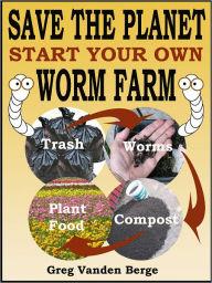 Title: Save The Planet - Start Your Own Worm Farm, Author: Gregory Vanden Berge