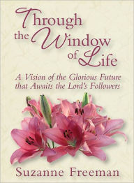 Title: Through the Window of Life, Author: Suzanne Freeman