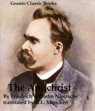 Title: The Antichrist by Friedrich Wilhelm Nietzsche ( translated by H.L. Mencken), Author: Friedrich Wilhelm Nietzsche