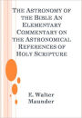 The Astronomy of the Bible An Elementary Commentary on the Astronomical References of Holy Scripture w/ DirectLink Technology (A Classic Religious Commentary)