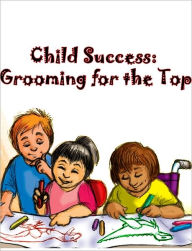 Title: Child Success Grooming for the Top! plus 7 Ways to Help your children Achieve Success, Author: Jennifer Langley