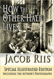 Title: How The Other Half Lives Special Illustrated Edition Including the Author's Photographs, Author: Jacob Riis