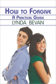 Title: How To Forgive: A Practical Guide, Author: Lynda Bevan