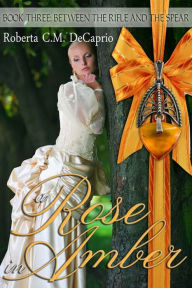 Title: A Rose in Amber, Author: Roberta C.M.DeCaprio