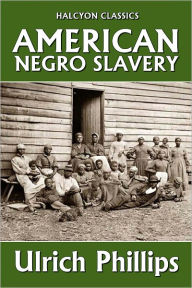 Title: American Negro Slavery by Ulrich Phillips, Author: Ulrich Phillips