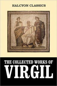 Title: The Aeneid, the Eclogues, and the Georgics in English and Latin, Author: Virgil