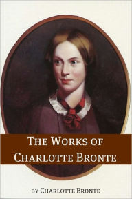 Title: The Works of Charlotte Bronte (Annotated with Critical Essay and Biography), Author: Charlotte Brontë