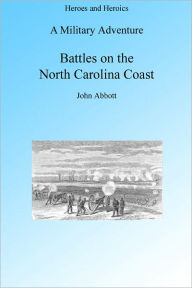 Title: A Military Adventure: Battles on the North Carolina Coast, Illustrated., Author: John Abbott