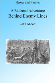 Title: A Railroad Adventure Behind Enemy Lines, Illustrated, Author: John Abbott