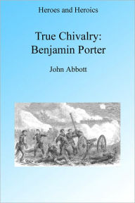 Title: True Chivalry: Benjamin H Porter, Author: John Abbott