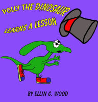 Title: Polly the Dinosaur Learns a Valuable Lesson (A Children's Picture Book Story), Author: Ellin G. Wood