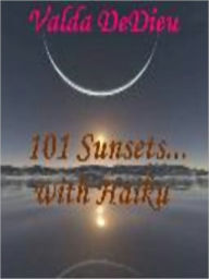 Title: 101 Sunsets--with Haiku, Author: Valda DeDieu