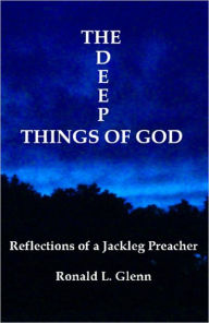 Title: The Deep Things Of God: Reflections of a Jackleg Preacher, Author: Ronald Glenn