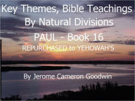 Title: PAUL - REPURCHASED to YEHOWAH'S - Book 16 - Key Themes And Bible Teachings By Natural Divisions, Author: Jerome Goodwin