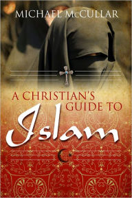 Title: A Christian's Guide to Islam, Author: Michael McCullar