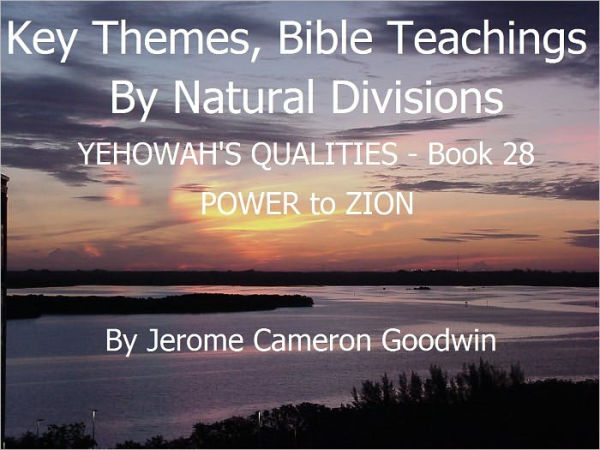 YEHOWAH'S QUALITIES - POWER to ZION - Book 28 - Key Themes And Bible Teachings By Natural Divisions