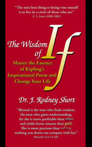 Title: The Wisdom of If: Master the Essence of Kipling’s Inspirational Poem and Change Your Life, Author: J Rodney Short